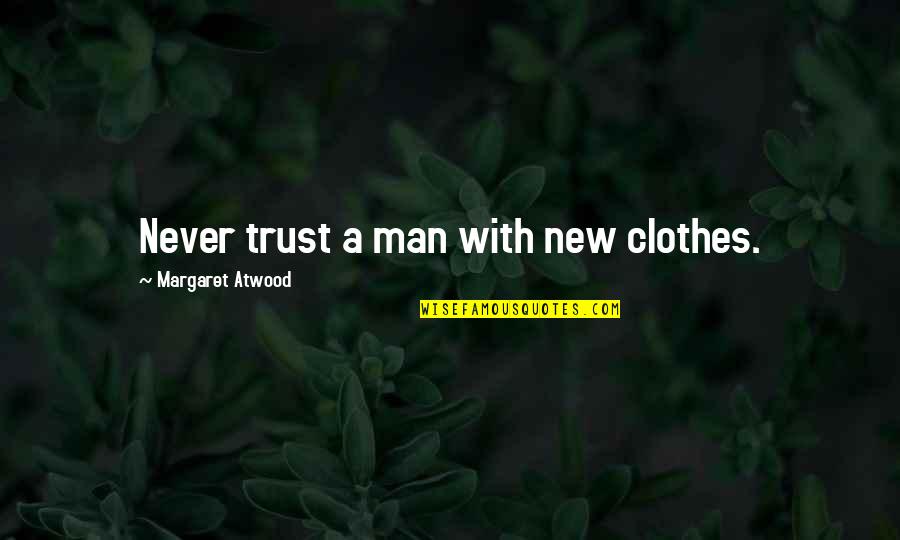 Man Trust Quotes By Margaret Atwood: Never trust a man with new clothes.