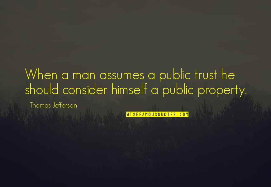 Man Trust Quotes By Thomas Jefferson: When a man assumes a public trust he