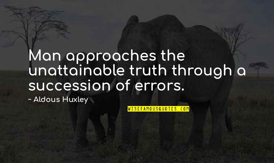 Man Truth Quotes By Aldous Huxley: Man approaches the unattainable truth through a succession