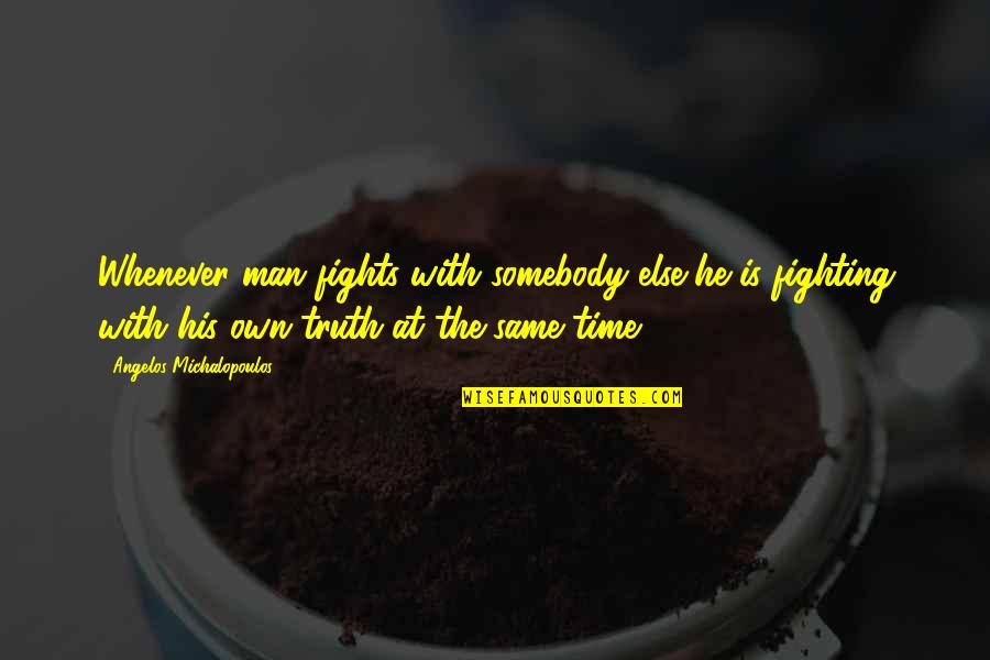 Man Truth Quotes By Angelos Michalopoulos: Whenever man fights with somebody else he is Man Truth Quotes By Angelos Michalopoulos: Whenever man fights with somebody else he is