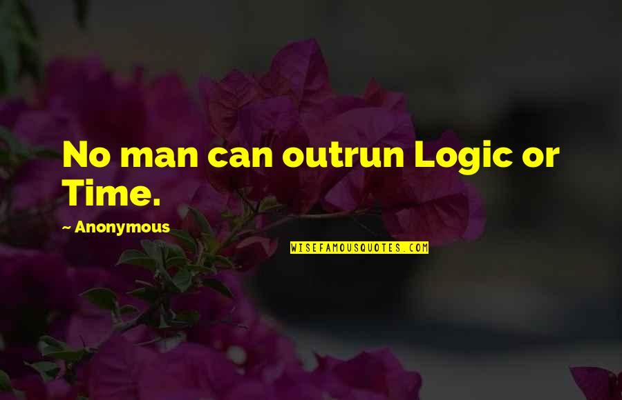 Man Truth Quotes By Anonymous: No man can outrun Logic or Time. Man Truth Quotes By Anonymous: No man can outrun Logic or Time.