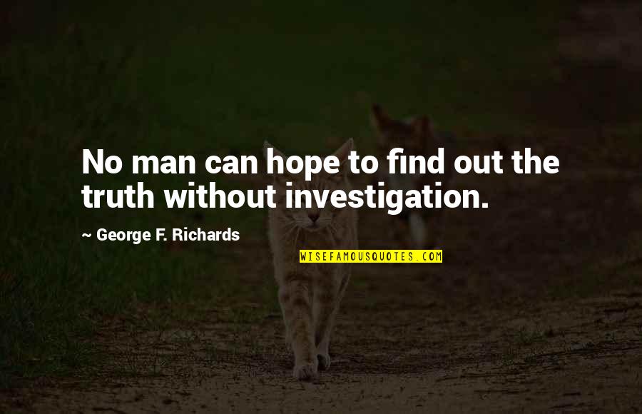 Man Truth Quotes By George F. Richards: No man can hope to find out the Man Truth Quotes By George F. Richards: No man can hope to find out the