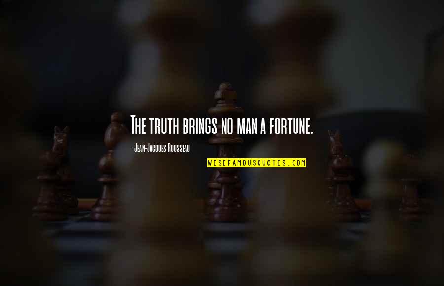 Man Truth Quotes By Jean-Jacques Rousseau: The truth brings no man a fortune. Man Truth Quotes By Jean-Jacques Rousseau: The truth brings no man a fortune.