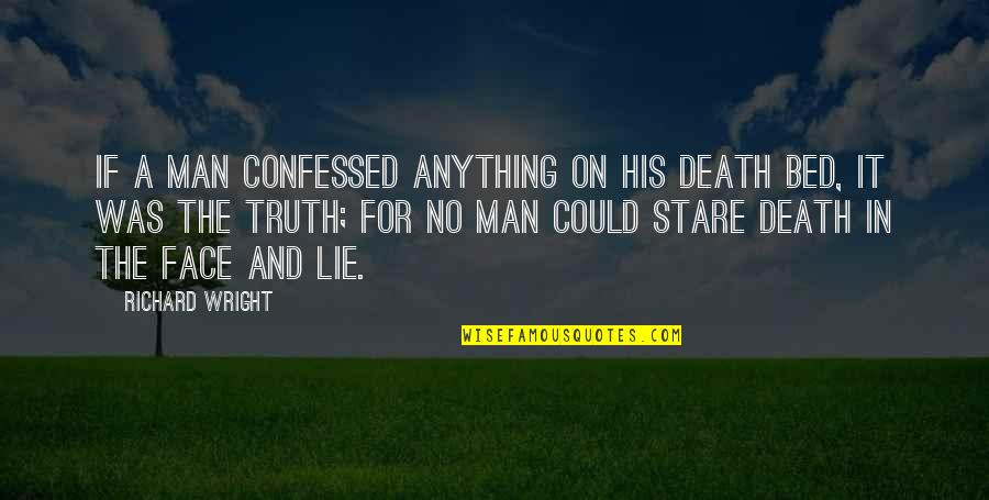 Man Truth Quotes By Richard Wright: If a man confessed anything on his death Man Truth Quotes By Richard Wright: If a man confessed anything on his death