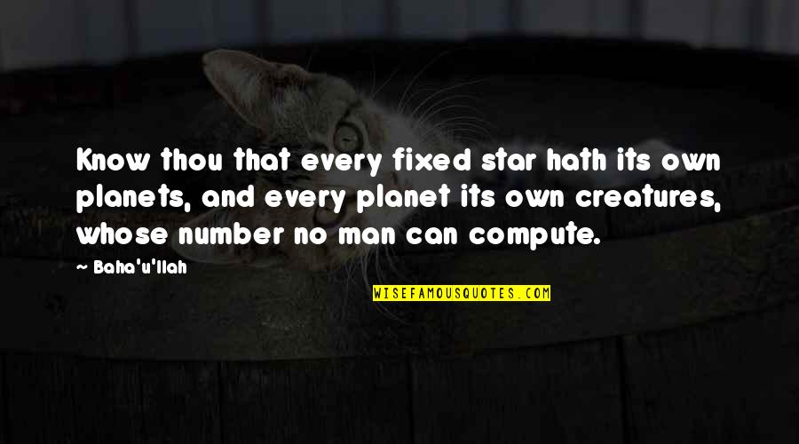 Man U Quotes By Baha'u'llah: Know thou that every fixed star hath its