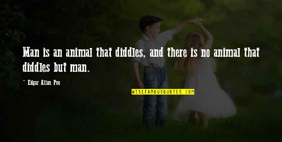 Man U Quotes By Edgar Allan Poe: Man is an animal that diddles, and there