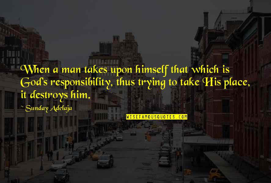 Man Up And Take Responsibility Quotes By Sunday Adelaja: When a man takes upon himself that which Man Up And Take Responsibility Quotes By Sunday Adelaja: When a man takes upon himself that which