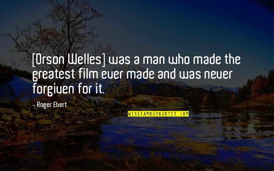 Man Up Film Quotes By Roger Ebert: [Orson Welles] was a man who made the