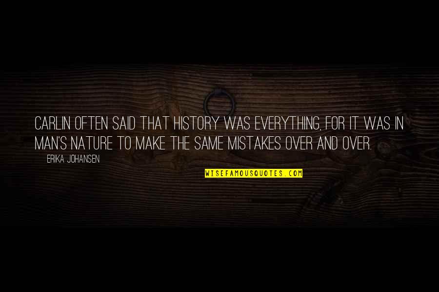 Man Up To Your Mistakes Quotes By Erika Johansen: Carlin often said that history was everything, for Man Up To Your Mistakes Quotes By Erika Johansen: Carlin often said that history was everything, for