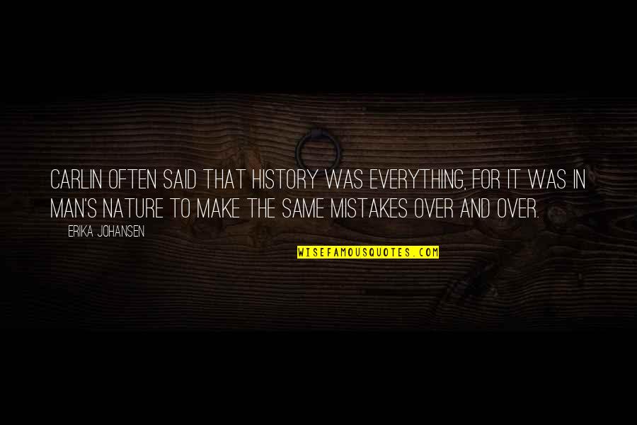 Man Up To Your Mistakes Quotes By Erika Johansen: Carlin often said that history was everything, for