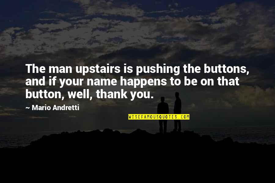 Man Upstairs Quotes By Mario Andretti: The man upstairs is pushing the buttons, and