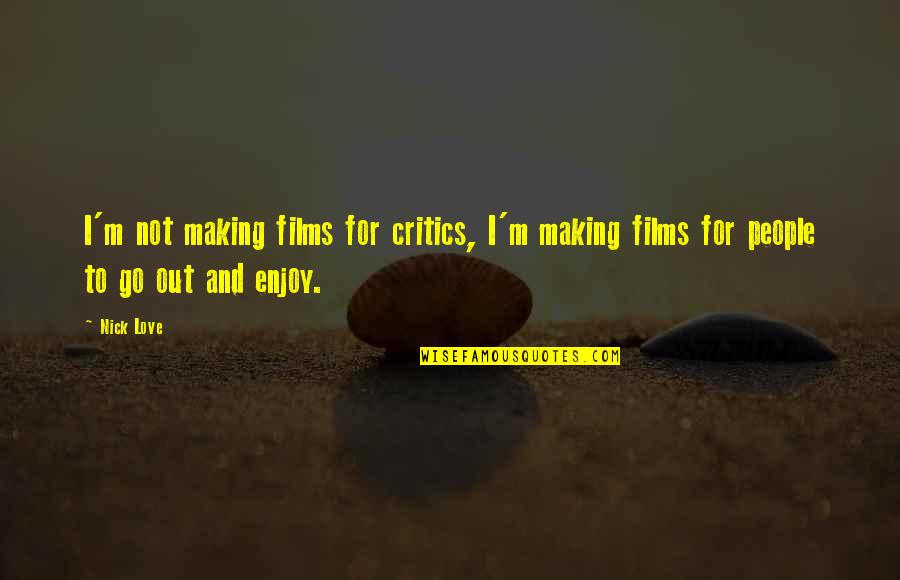 Man Using Woman Quotes By Nick Love: I'm not making films for critics, I'm making