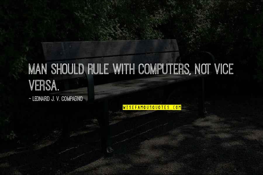 Man Vices Quotes By Leonard J. V. Compagno: Man should rule with computers, not vice versa. Man Vices Quotes By Leonard J. V. Compagno: Man should rule with computers, not vice versa.