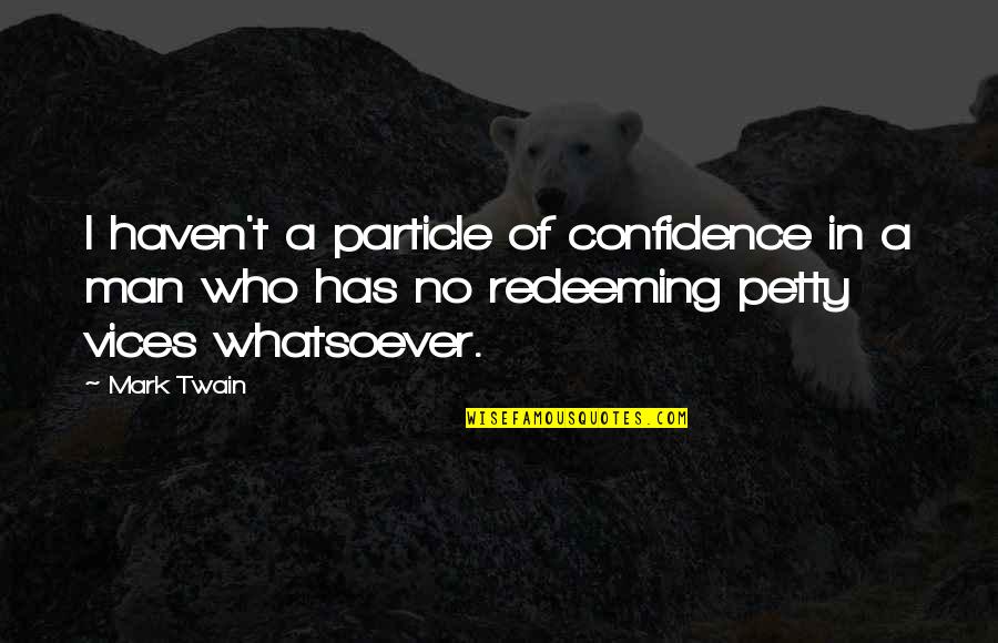 Man Vices Quotes By Mark Twain: I haven't a particle of confidence in a Man Vices Quotes By Mark Twain: I haven't a particle of confidence in a
