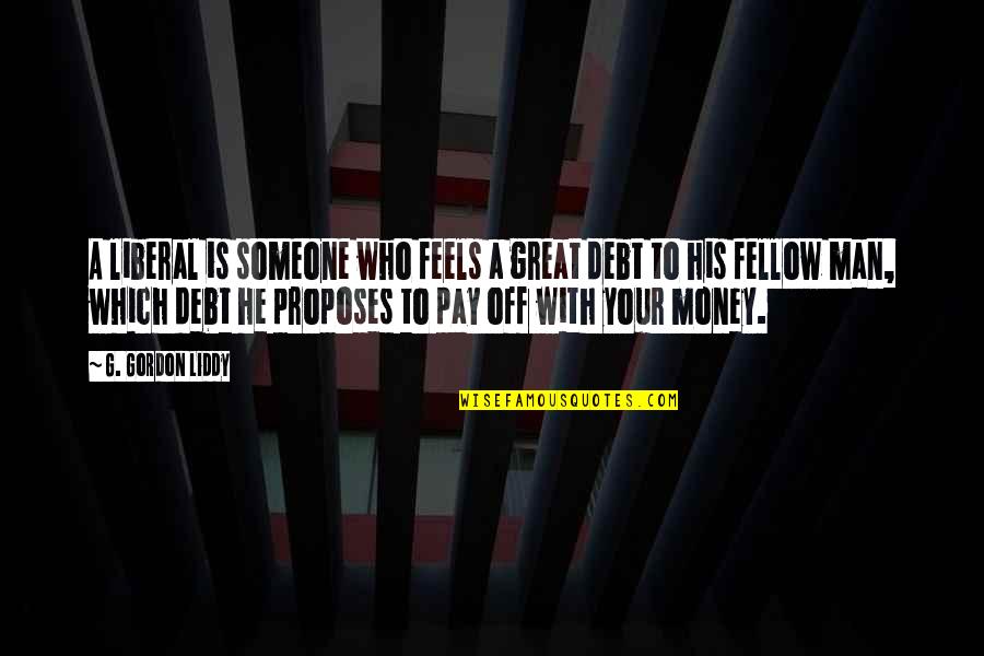 Man Vs Debt Quotes By G. Gordon Liddy: A liberal is someone who feels a great Man Vs Debt Quotes By G. Gordon Liddy: A liberal is someone who feels a great