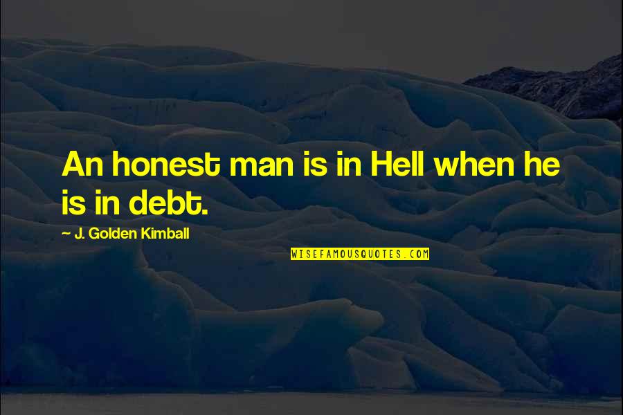 Man Vs Debt Quotes By J. Golden Kimball: An honest man is in Hell when he Man Vs Debt Quotes By J. Golden Kimball: An honest man is in Hell when he