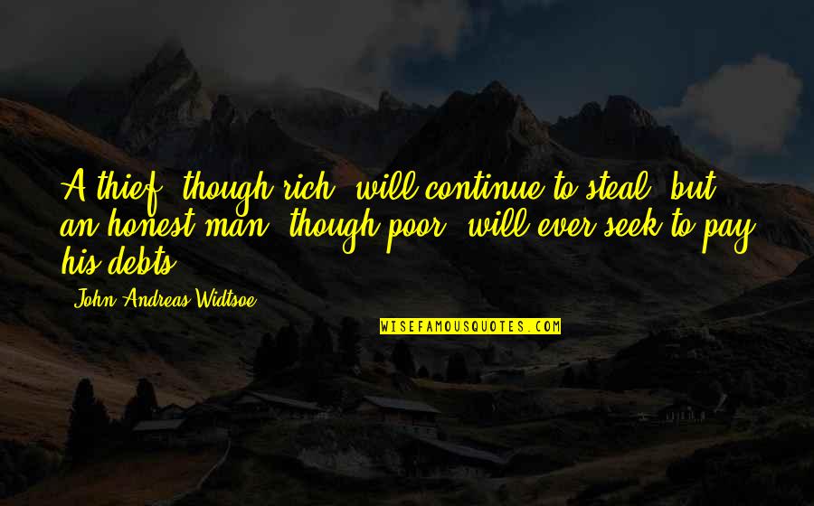 Man Vs Debt Quotes By John Andreas Widtsoe: A thief, though rich, will continue to steal, Man Vs Debt Quotes By John Andreas Widtsoe: A thief, though rich, will continue to steal,