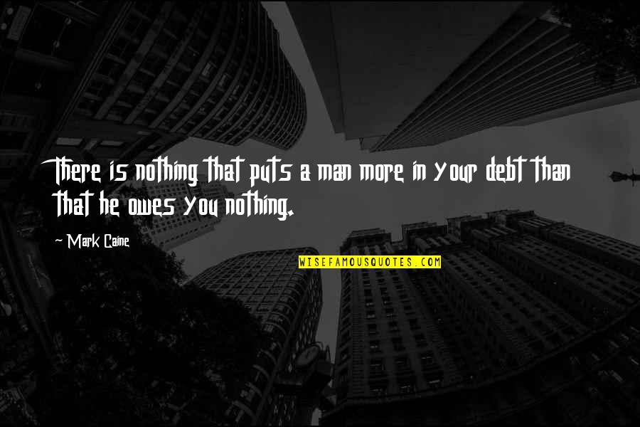 Man Vs Debt Quotes By Mark Caine: There is nothing that puts a man more