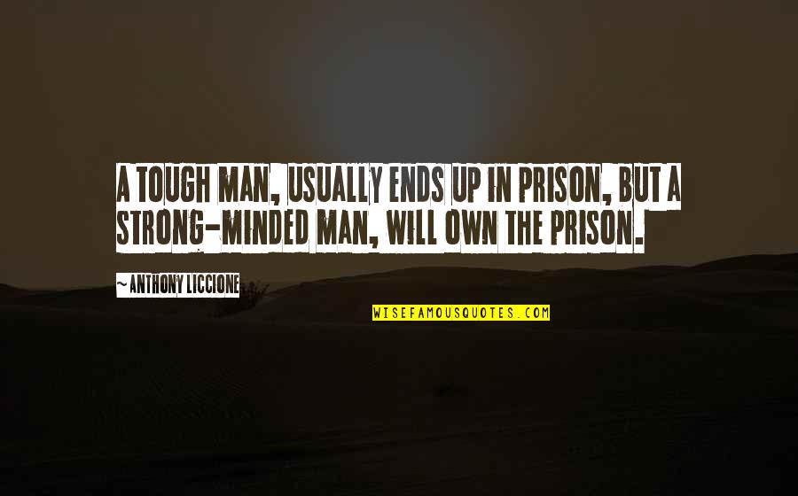 Man Vs Man Quotes By Anthony Liccione: A tough man, usually ends up in prison, Man Vs Man Quotes By Anthony Liccione: A tough man, usually ends up in prison,