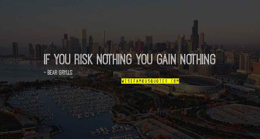 Man Vs Man Quotes By Bear Grylls: If you risk nothing you gain nothing Man Vs Man Quotes By Bear Grylls: If you risk nothing you gain nothing