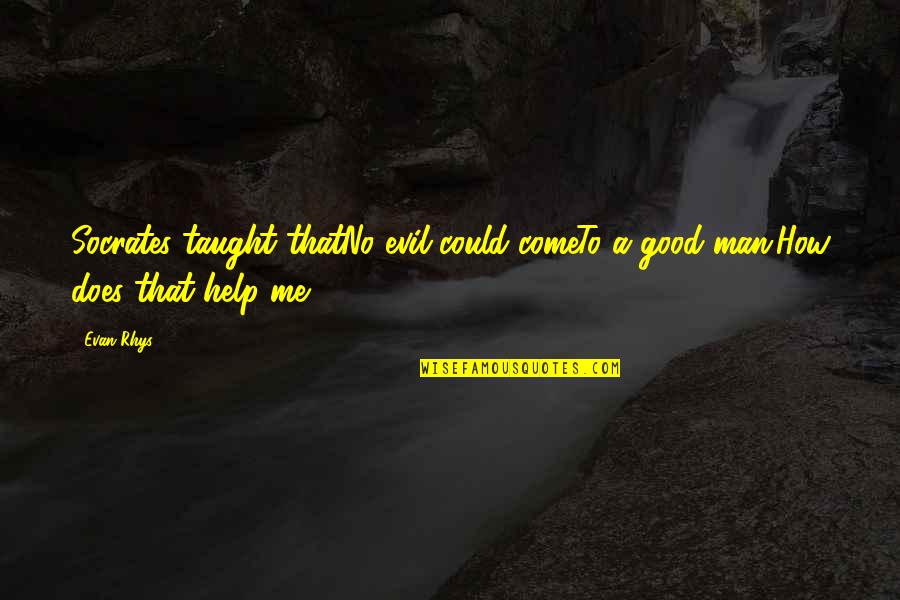 Man Vs Man Quotes By Evan Rhys: Socrates taught thatNo evil could comeTo a good