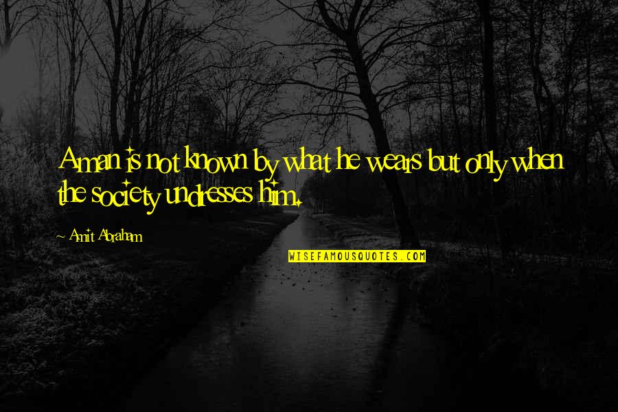 Man Vs Society Quotes By Amit Abraham: A man is not known by what he