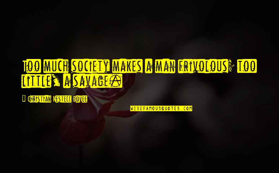Man Vs Society Quotes By Christian Nestell Bovee: Too much society makes a man frivolous; too
