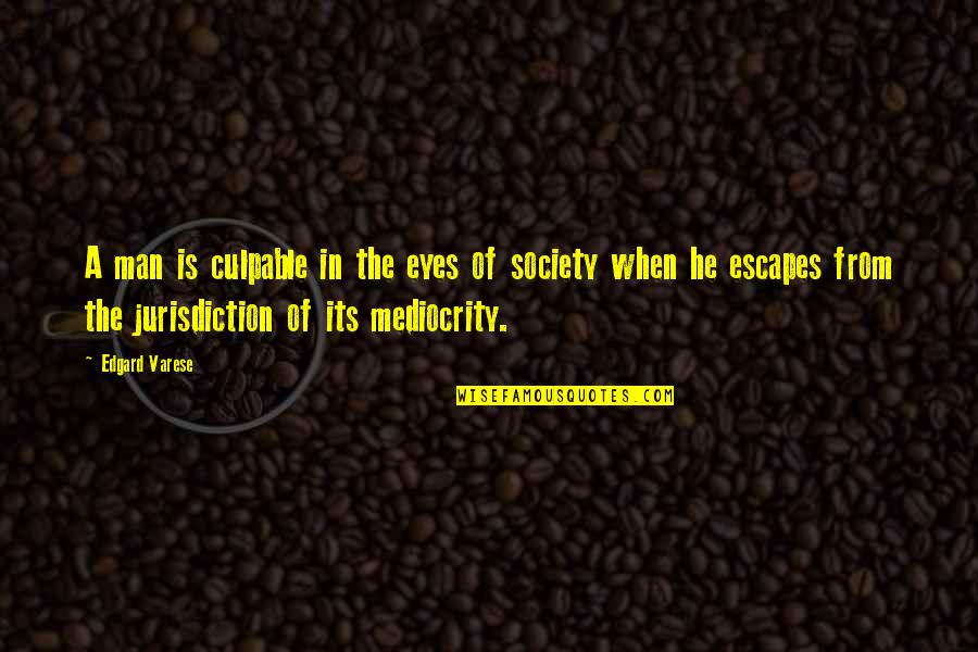 Man Vs Society Quotes By Edgard Varese: A man is culpable in the eyes of