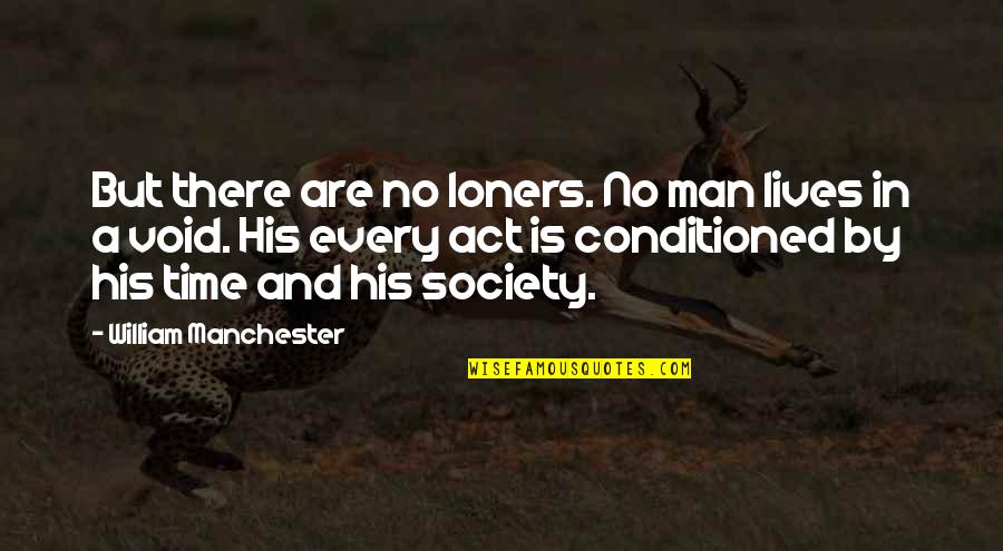 Man Vs Society Quotes By William Manchester: But there are no loners. No man lives