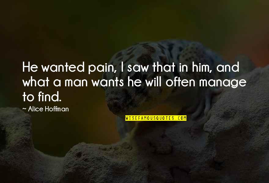 Man Wants Quotes By Alice Hoffman: He wanted pain, I saw that in him,