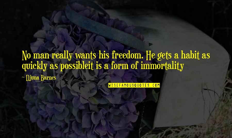 Man Wants Quotes By Djuna Barnes: No man really wants his freedom. He gets Man Wants Quotes By Djuna Barnes: No man really wants his freedom. He gets