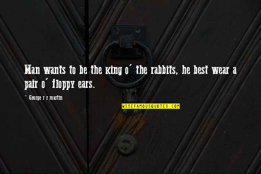 Man Wants Quotes By George R R Martin: Man wants to be the king o' the Man Wants Quotes By George R R Martin: Man wants to be the king o' the