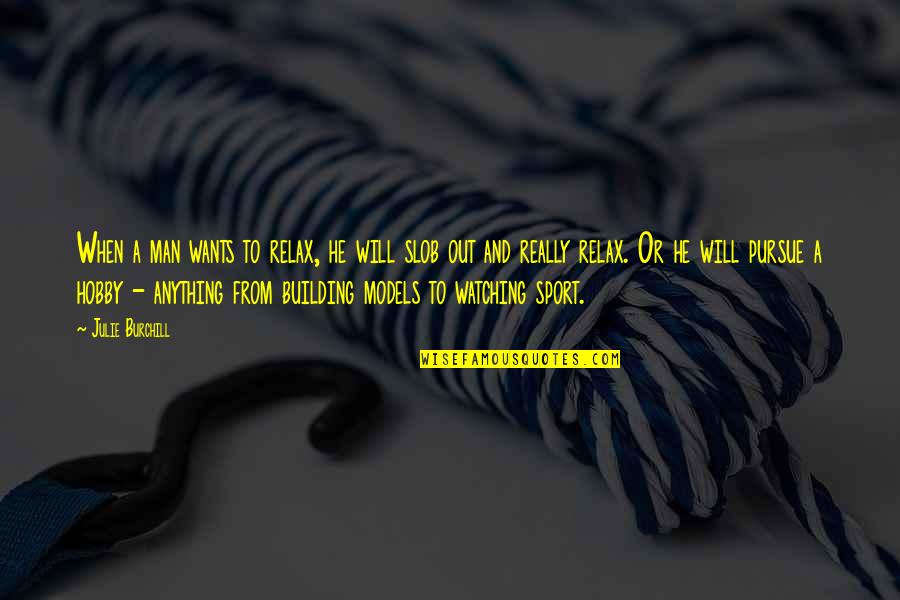 Man Wants Quotes By Julie Burchill: When a man wants to relax, he will Man Wants Quotes By Julie Burchill: When a man wants to relax, he will