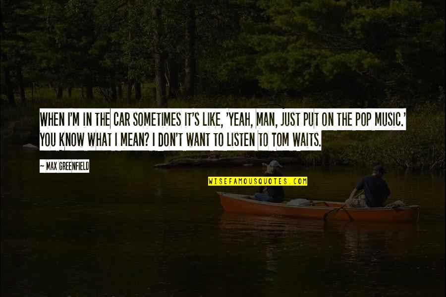 Man What Mean Quotes By Max Greenfield: When I'm in the car sometimes it's like, Man What Mean Quotes By Max Greenfield: When I'm in the car sometimes it's like,
