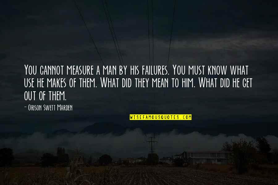 Man What Mean Quotes By Orison Swett Marden: You cannot measure a man by his failures. Man What Mean Quotes By Orison Swett Marden: You cannot measure a man by his failures.