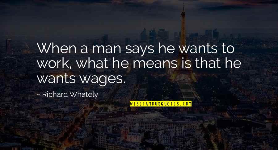 Man What Mean Quotes By Richard Whately: When a man says he wants to work, Man What Mean Quotes By Richard Whately: When a man says he wants to work,