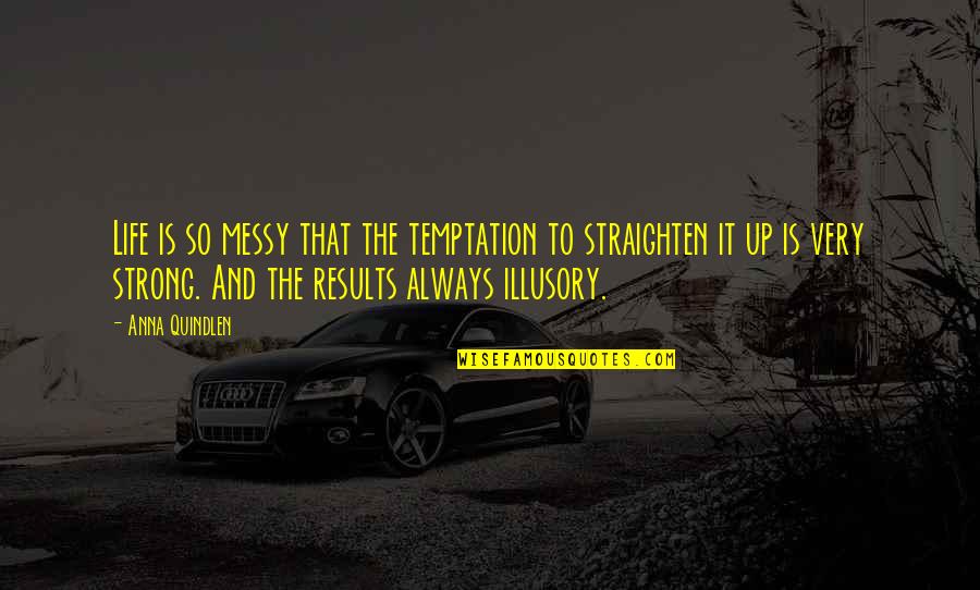 Man Who Came To Dinner 1942 Quotes By Anna Quindlen: Life is so messy that the temptation to Man Who Came To Dinner 1942 Quotes By Anna Quindlen: Life is so messy that the temptation to