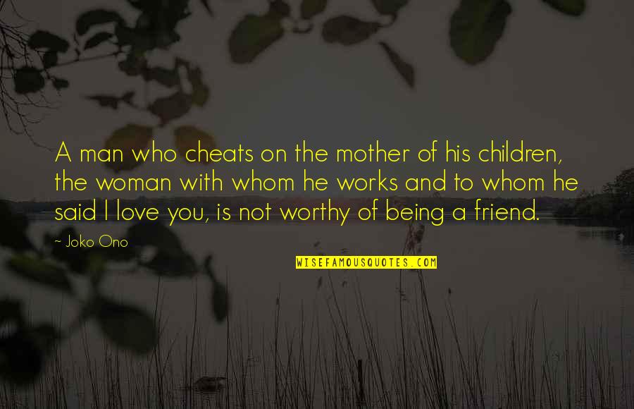 Man Who Cheats Quotes By Joko Ono: A man who cheats on the mother of