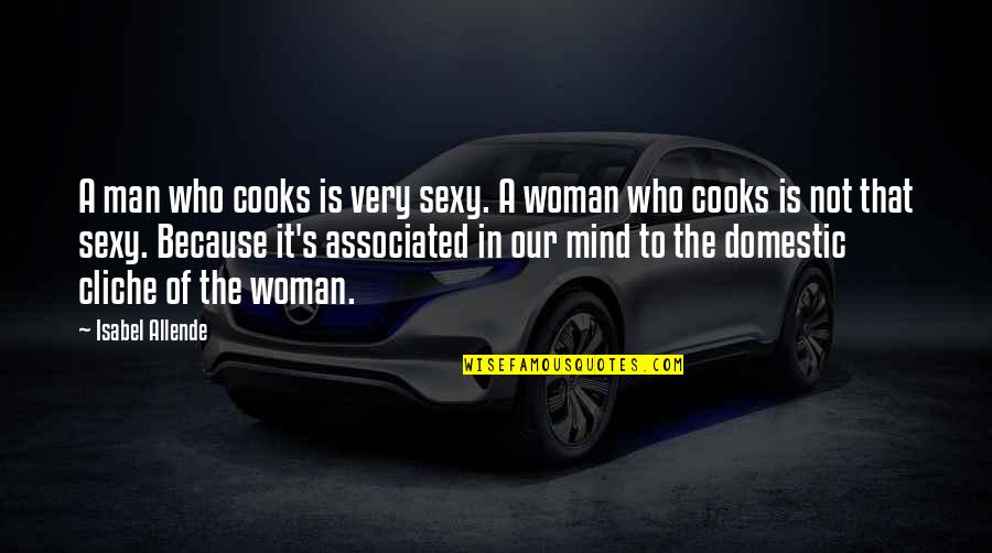 Man Who Cooks Quotes By Isabel Allende: A man who cooks is very sexy. A Man Who Cooks Quotes By Isabel Allende: A man who cooks is very sexy. A
