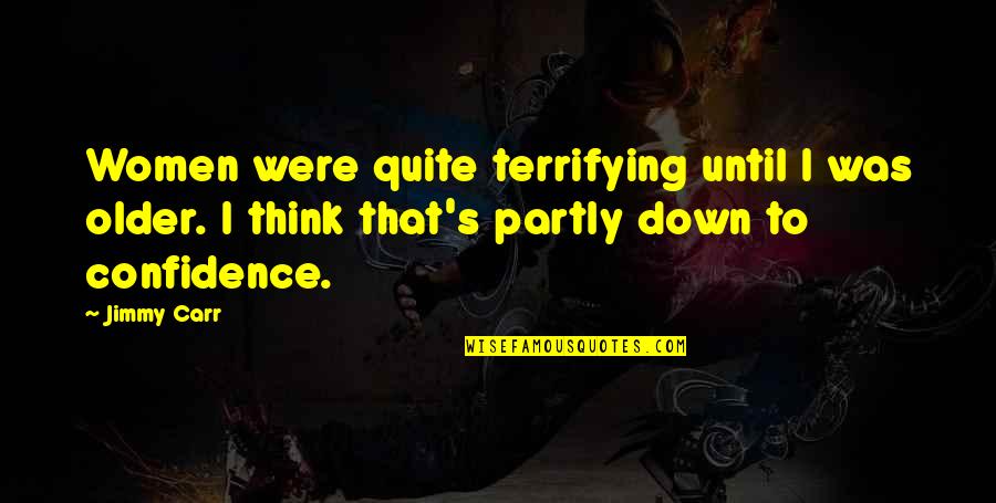 Man Who Cooks Quotes By Jimmy Carr: Women were quite terrifying until I was older.