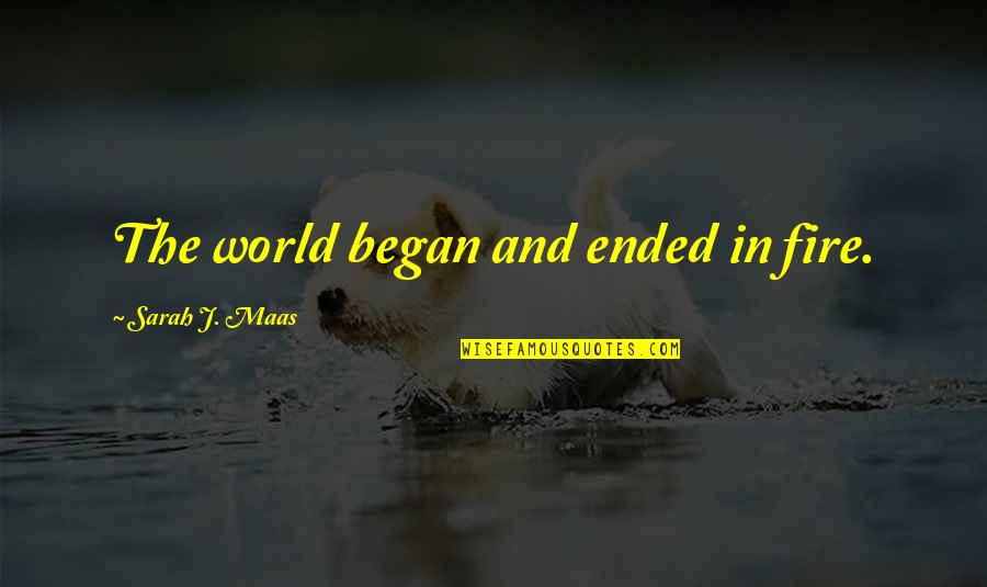 Man Who Cooks Quotes By Sarah J. Maas: The world began and ended in fire. Man Who Cooks Quotes By Sarah J. Maas: The world began and ended in fire.