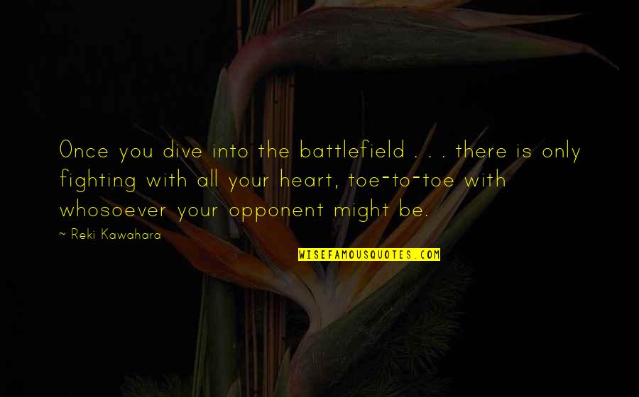 Man Who Cries Quotes By Reki Kawahara: Once you dive into the battlefield . .