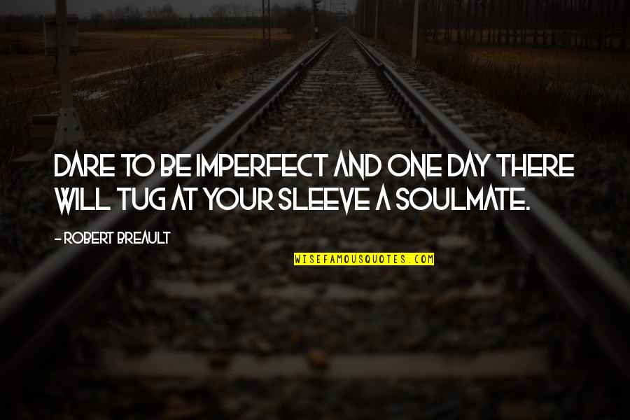 Man Who Cries Quotes By Robert Breault: Dare to be imperfect and one day there