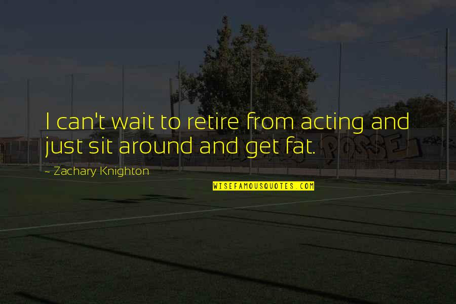 Man Who Cries Quotes By Zachary Knighton: I can't wait to retire from acting and