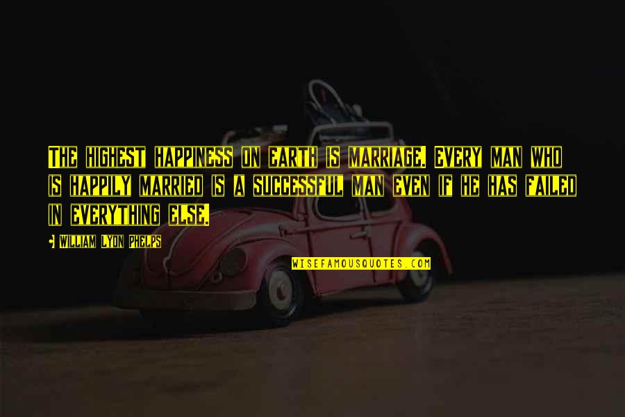 Man Who Has Everything Quotes By William Lyon Phelps: The highest happiness on earth is marriage. Every Man Who Has Everything Quotes By William Lyon Phelps: The highest happiness on earth is marriage. Every