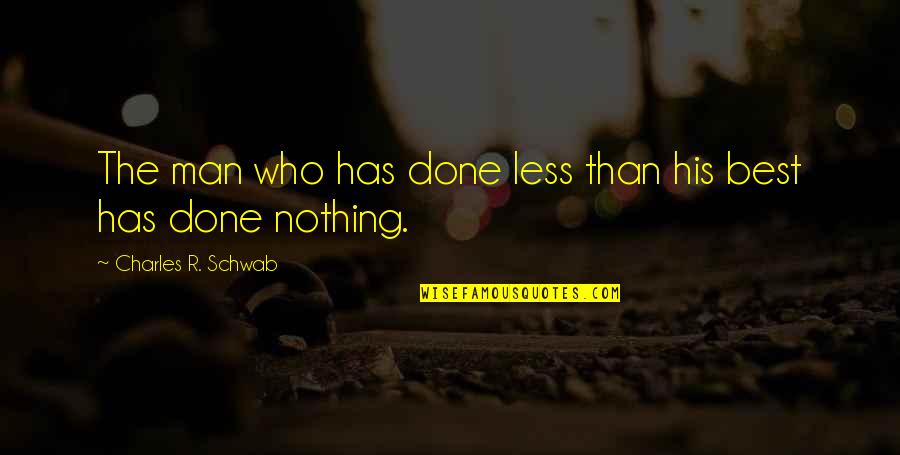 Man Who Has Nothing Quotes By Charles R. Schwab: The man who has done less than his Man Who Has Nothing Quotes By Charles R. Schwab: The man who has done less than his