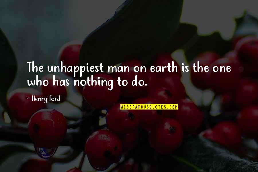 Man Who Has Nothing Quotes By Henry Ford: The unhappiest man on earth is the one