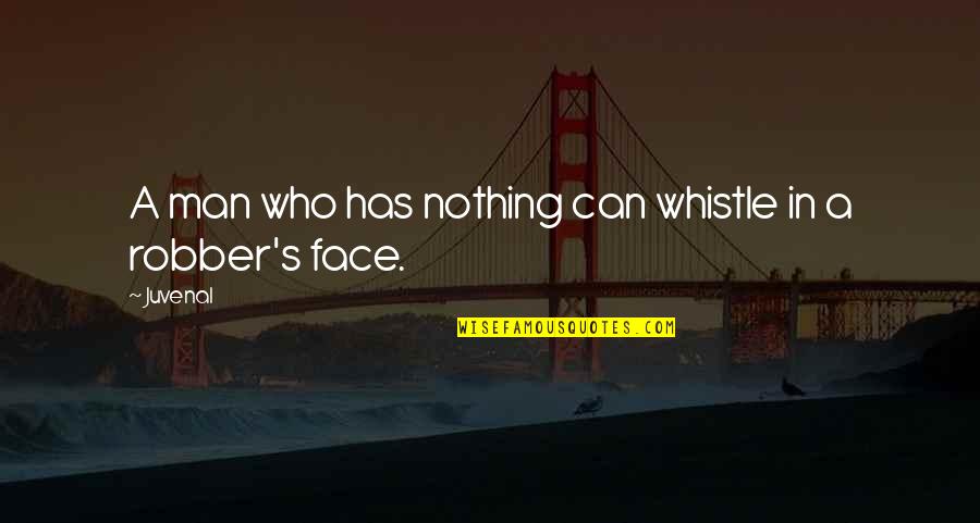 Man Who Has Nothing Quotes By Juvenal: A man who has nothing can whistle in