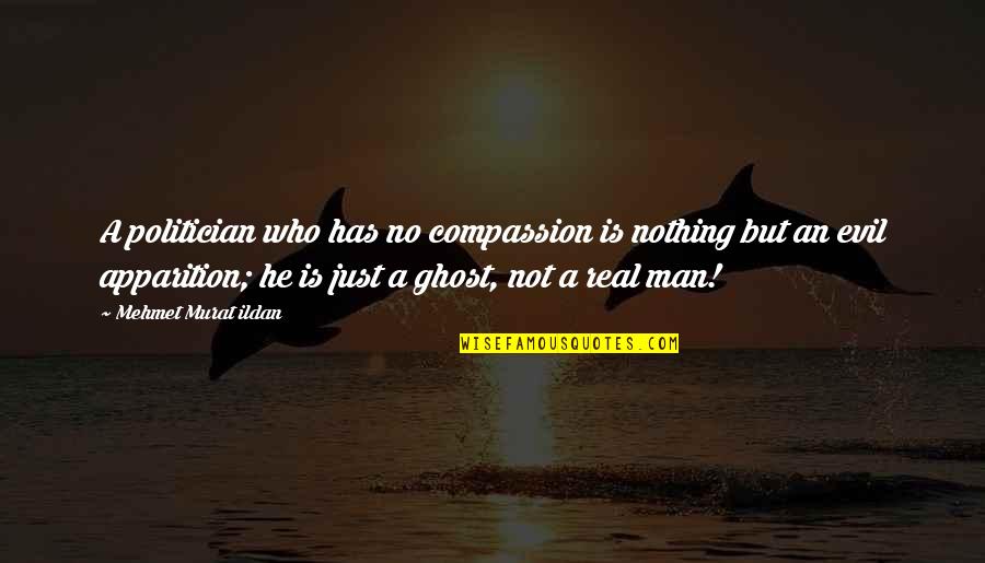 Man Who Has Nothing Quotes By Mehmet Murat Ildan: A politician who has no compassion is nothing Man Who Has Nothing Quotes By Mehmet Murat Ildan: A politician who has no compassion is nothing