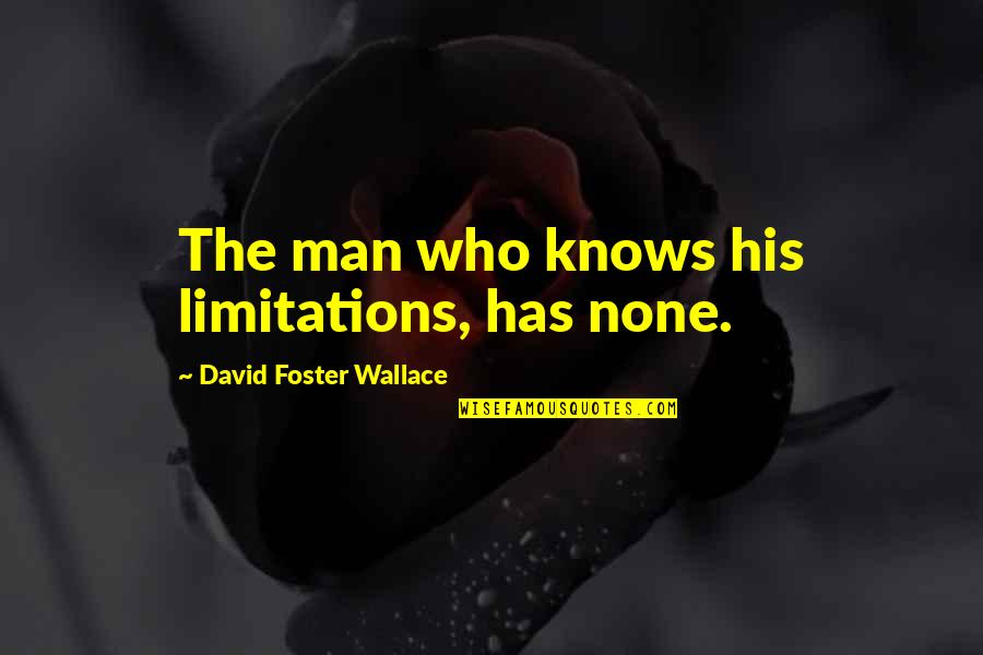 Man Who Knows Quotes By David Foster Wallace: The man who knows his limitations, has none. Man Who Knows Quotes By David Foster Wallace: The man who knows his limitations, has none.